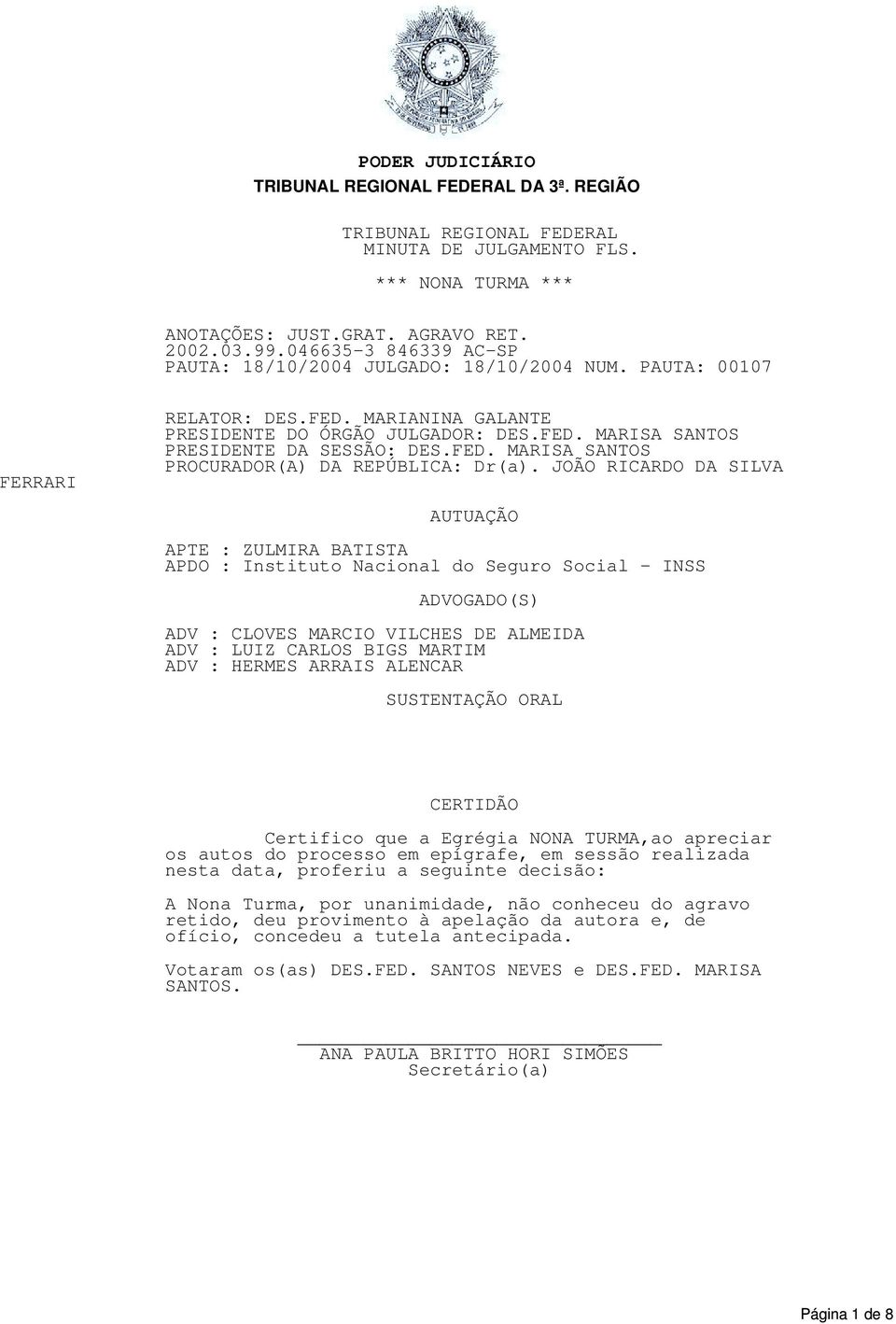 JOÃO RICARDO DA SILVA AUTUAÇÃO APTE : ZULMIRA BATISTA APDO : Instituto Nacional do Seguro Social - INSS ADVOGADO(S) ADV : CLOVES MARCIO VILCHES DE ALMEIDA ADV : LUIZ CARLOS BIGS MARTIM ADV : HERMES