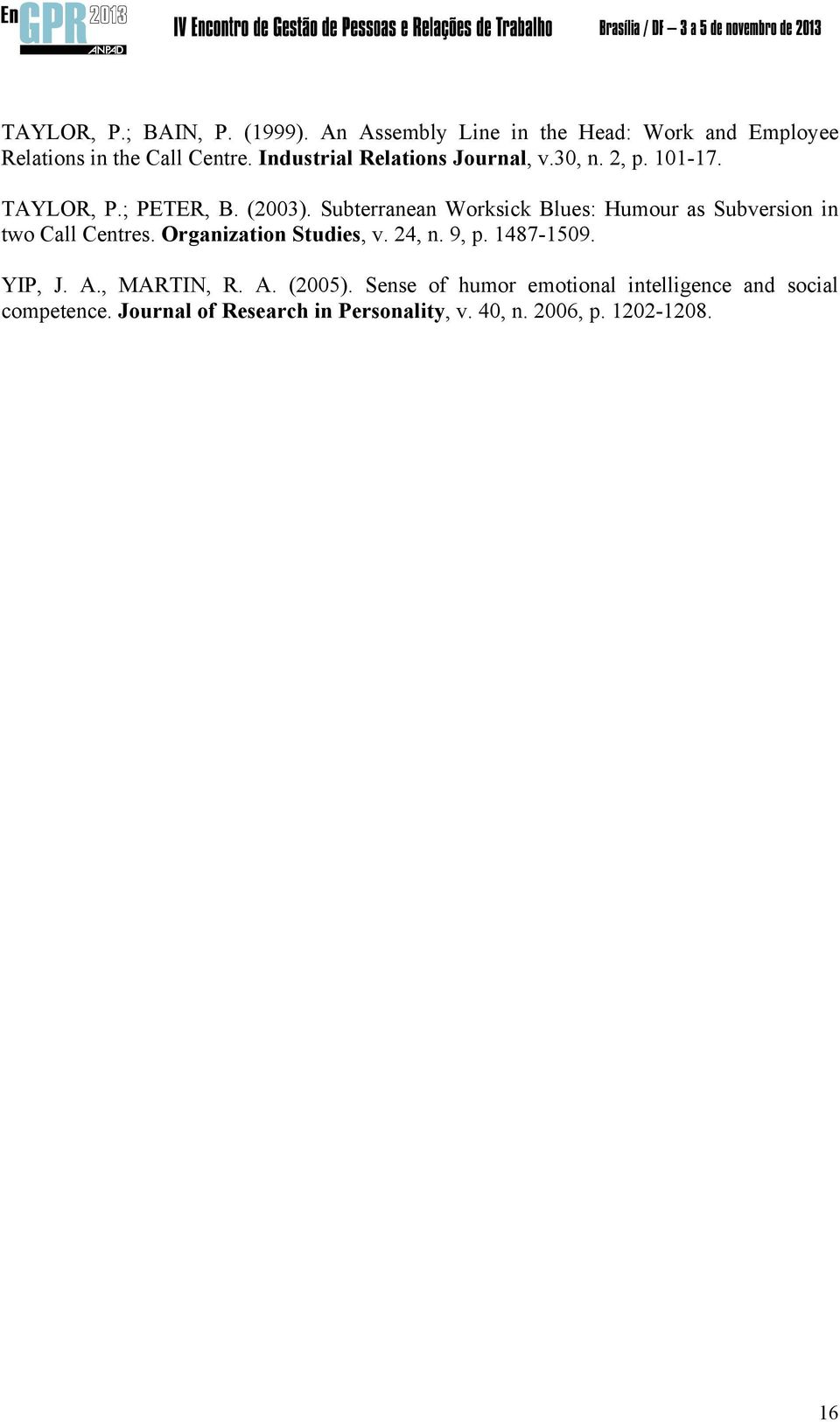 Subterranean Worksick Blues: Humour as Subversion in two Call Centres. Organization Studies, v. 24, n. 9, p. 1487-1509.