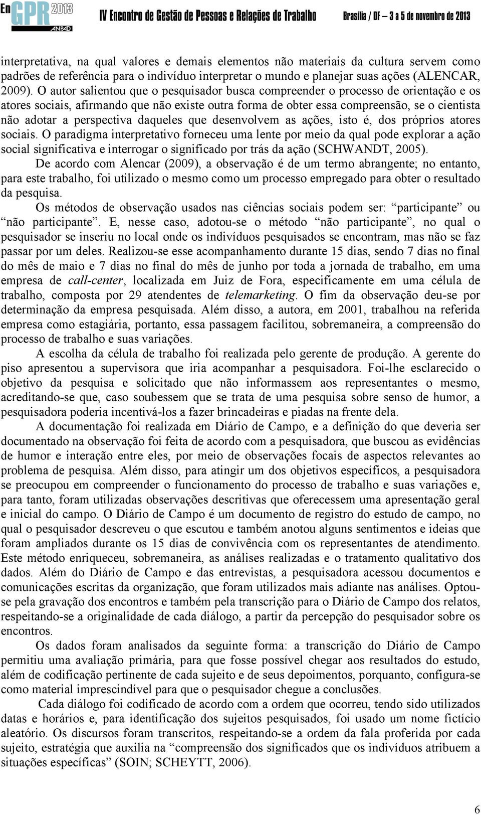 perspectiva daqueles que desenvolvem as ações, isto é, dos próprios atores sociais.