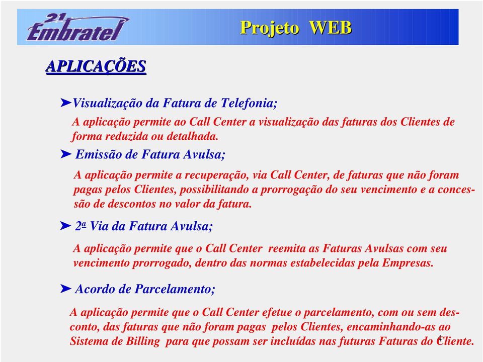 no valor da fatura. 2 a Via da Fatura vulsa; aplicação permite que o all enter reemita as Faturas vulsas com seu vencimento prorrogado, dentro das normas estabelecidas pela mpresas.