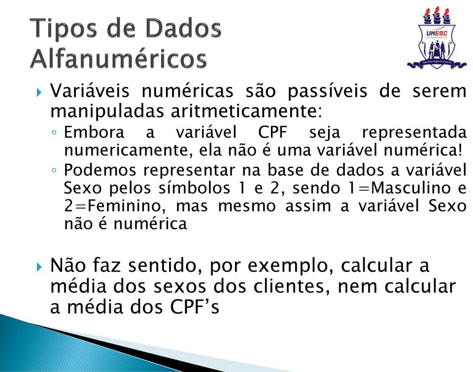 Podemos representar na base de dados a variável Sexo pelos símbolos 1 e 2, sendo 1=Masculino e