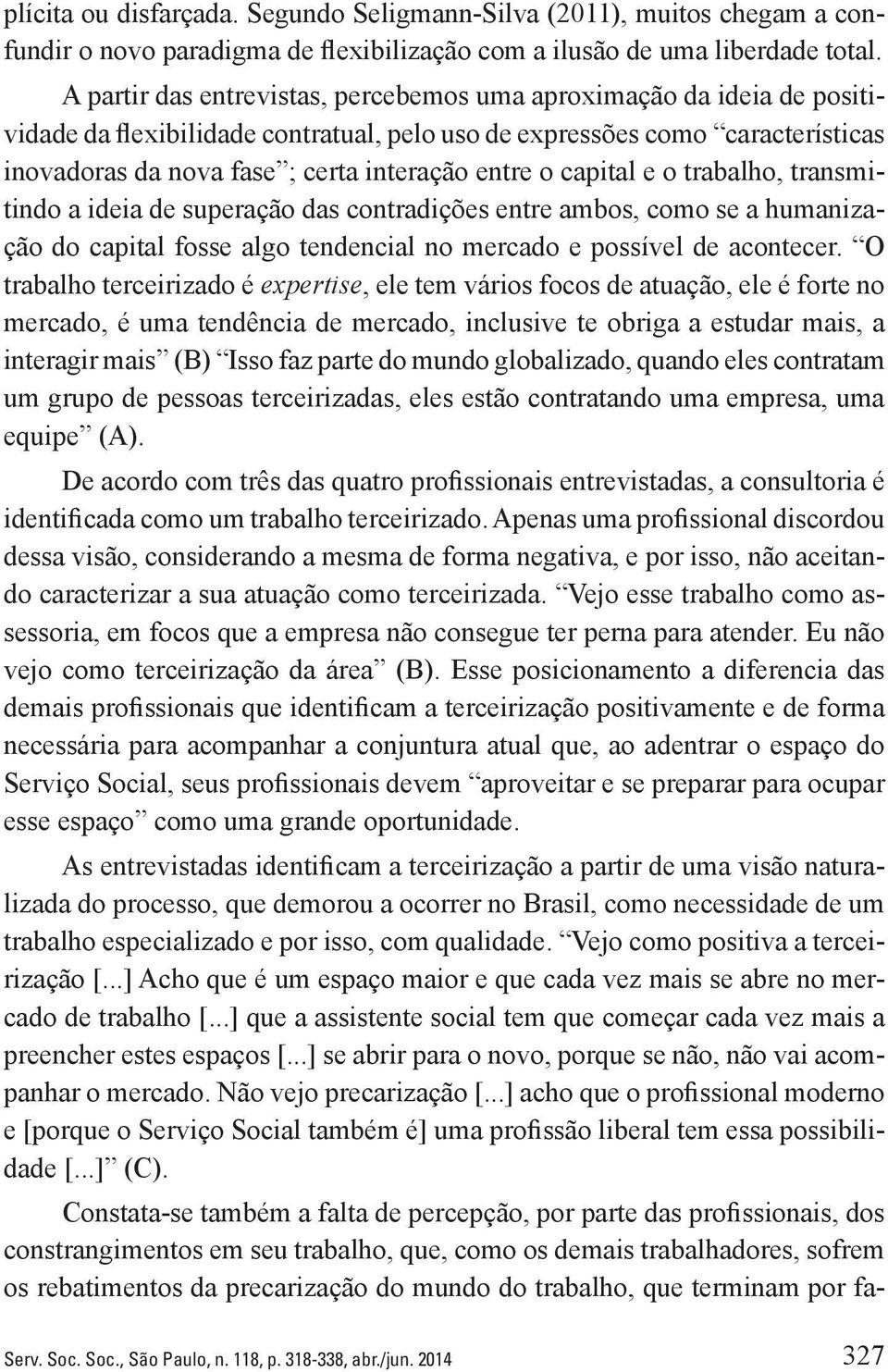 o capital e o trabalho, transmitindo a ideia de superação das contradições entre ambos, como se a humanização do capital fosse algo tendencial no mercado e possível de acontecer.