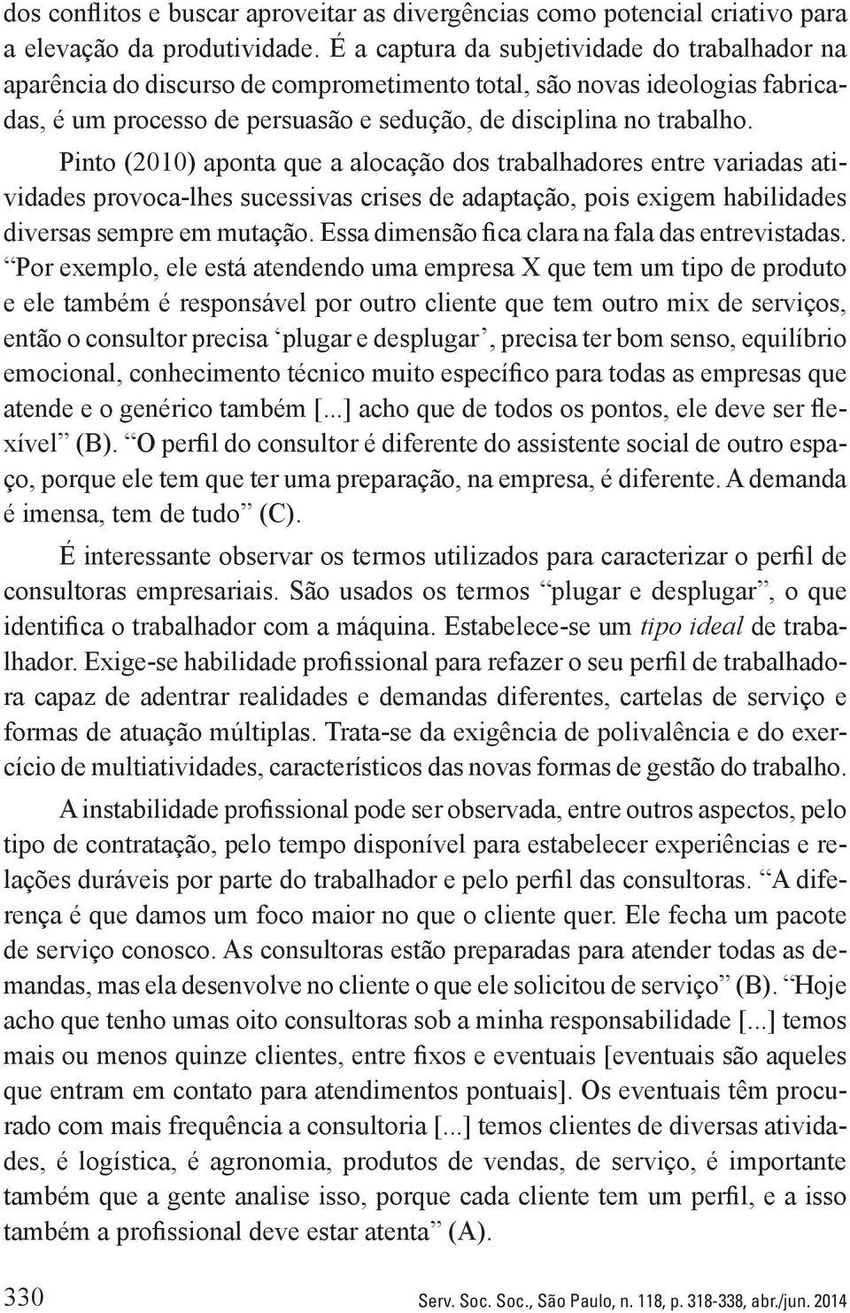 Pinto (2010) aponta que a alocação dos trabalhadores entre variadas atividades provoca-lhes sucessivas crises de adaptação, pois exigem habilidades diversas sempre em mutação.