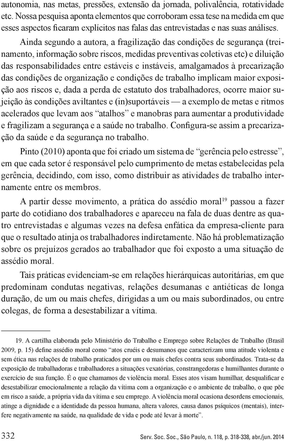 Ainda segundo a autora, a fragilização das condições de segurança (treinamento, informação sobre riscos, medidas preventivas coletivas etc) e diluição das responsabilidades entre estáveis e