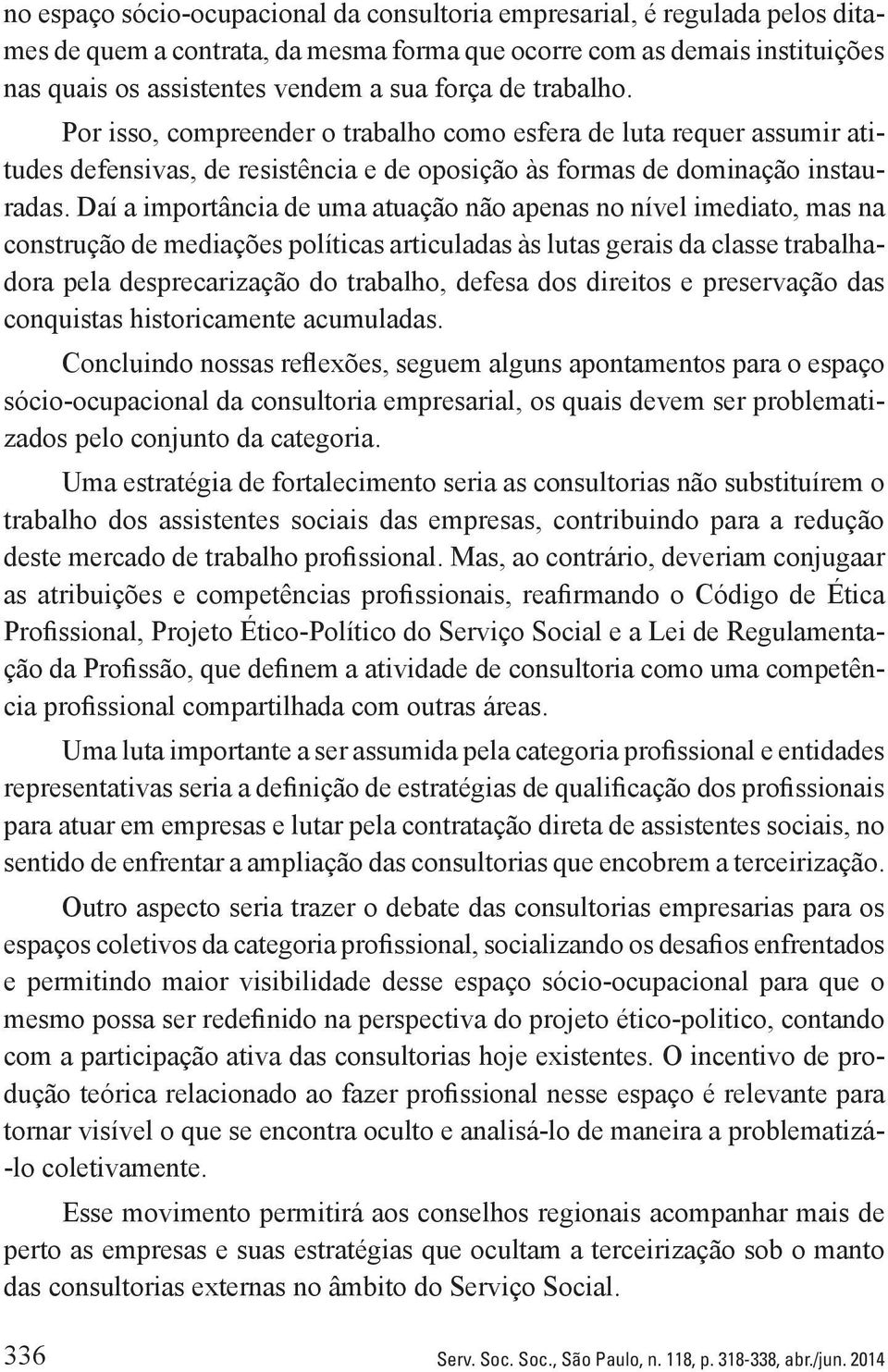 Daí a importância de uma atuação não apenas no nível imediato, mas na construção de mediações políticas articuladas às lutas gerais da classe trabalhadora pela desprecarização do trabalho, defesa dos