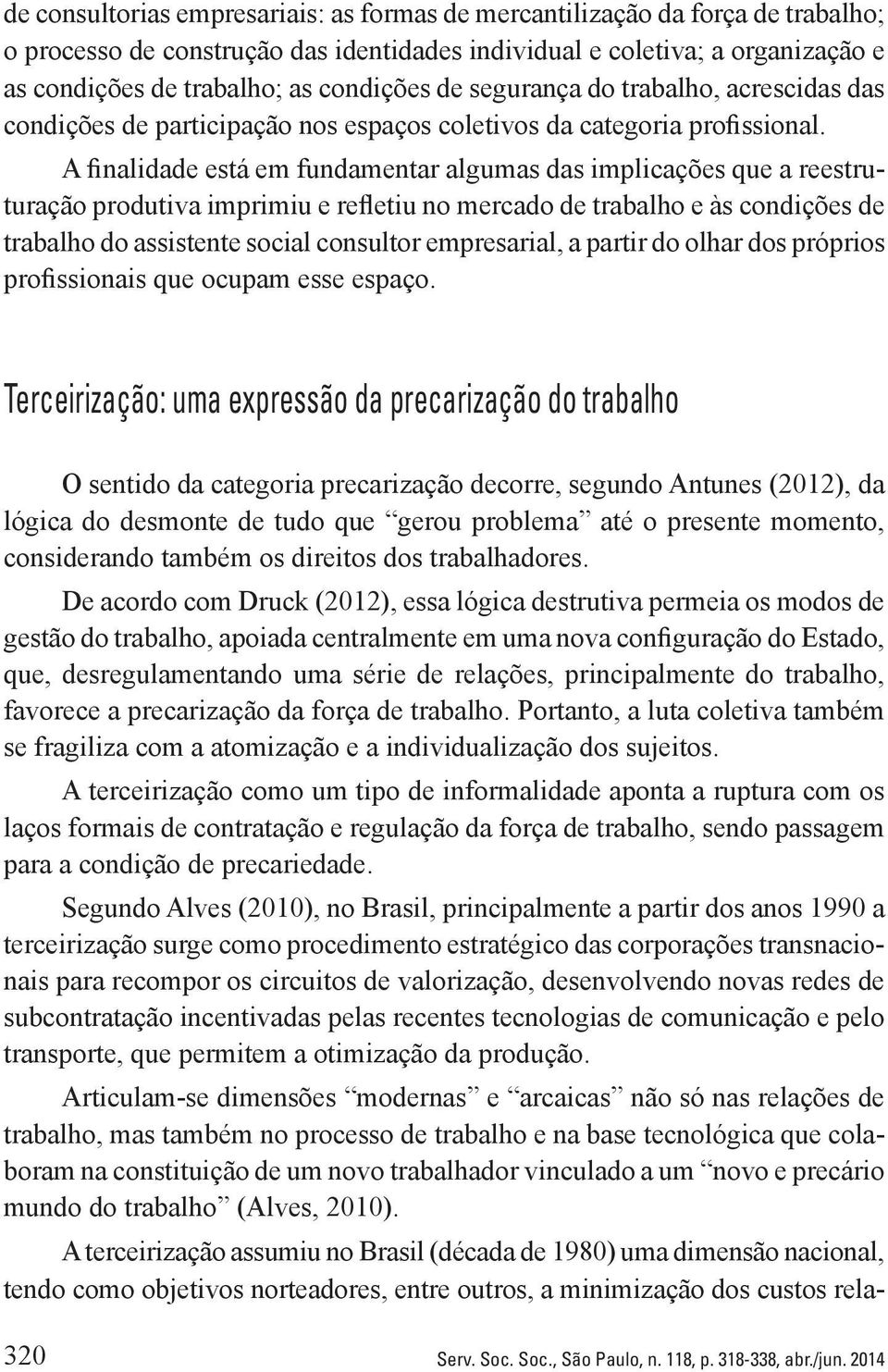 A finalidade está em fundamentar algumas das implicações que a reestruturação produtiva imprimiu e refletiu no mercado de trabalho e às condições de trabalho do assistente social consultor