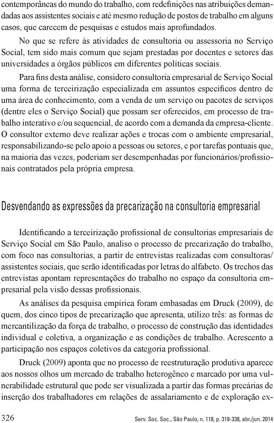 No que se refere às atividades de consultoria ou assessoria no Serviço Social, tem sido mais comum que sejam prestadas por docentes e setores das universidades a órgãos públicos em diferentes