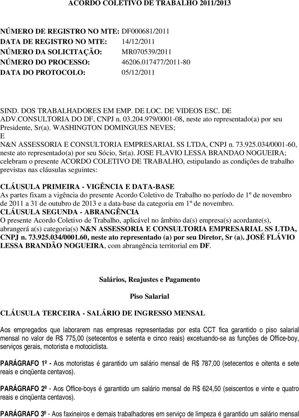 979/0001-08, neste ato representado(a) por seu Presidente, Sr(a). WASHINGTON DOMINGUES NEVES; E N&N ASSESSORIA E CONSULTORIA EMPRESARIAL SS LTDA, CNPJ n. 73.925.