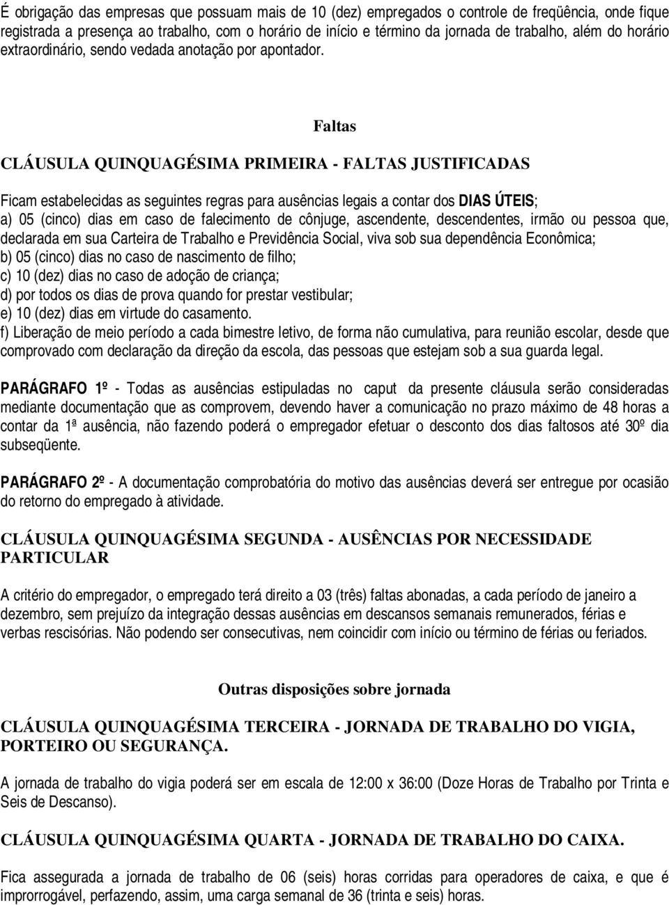 Faltas CLÁUSULA QUINQUAGÉSIMA PRIMEIRA - FALTAS JUSTIFICADAS Ficam estabelecidas as seguintes regras para ausências legais a contar dos DIAS ÚTEIS; a) 05 (cinco) dias em caso de falecimento de