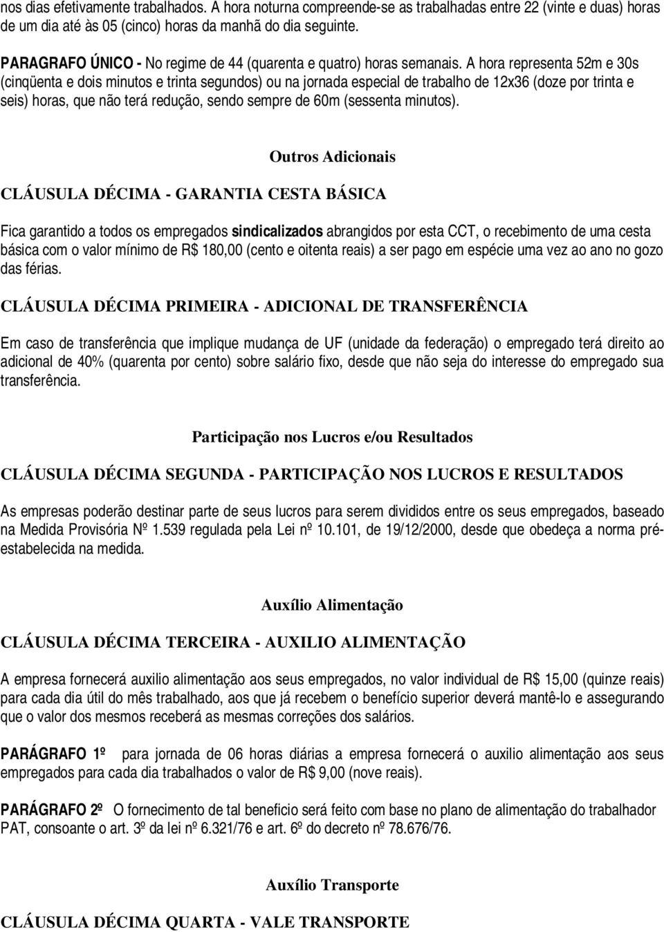 A hora representa 52m e 30s (cinqüenta e dois minutos e trinta segundos) ou na jornada especial de trabalho de 12x36 (doze por trinta e seis) horas, que não terá redução, sendo sempre de 60m