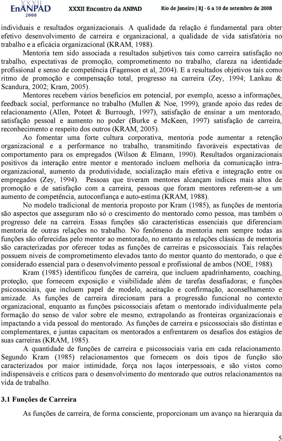 Mentoria tem sido associada a resultados subjetivos tais como carreira satisfação no trabalho, expectativas de promoção, comprometimento no trabalho, clareza na identidade profissional e senso de