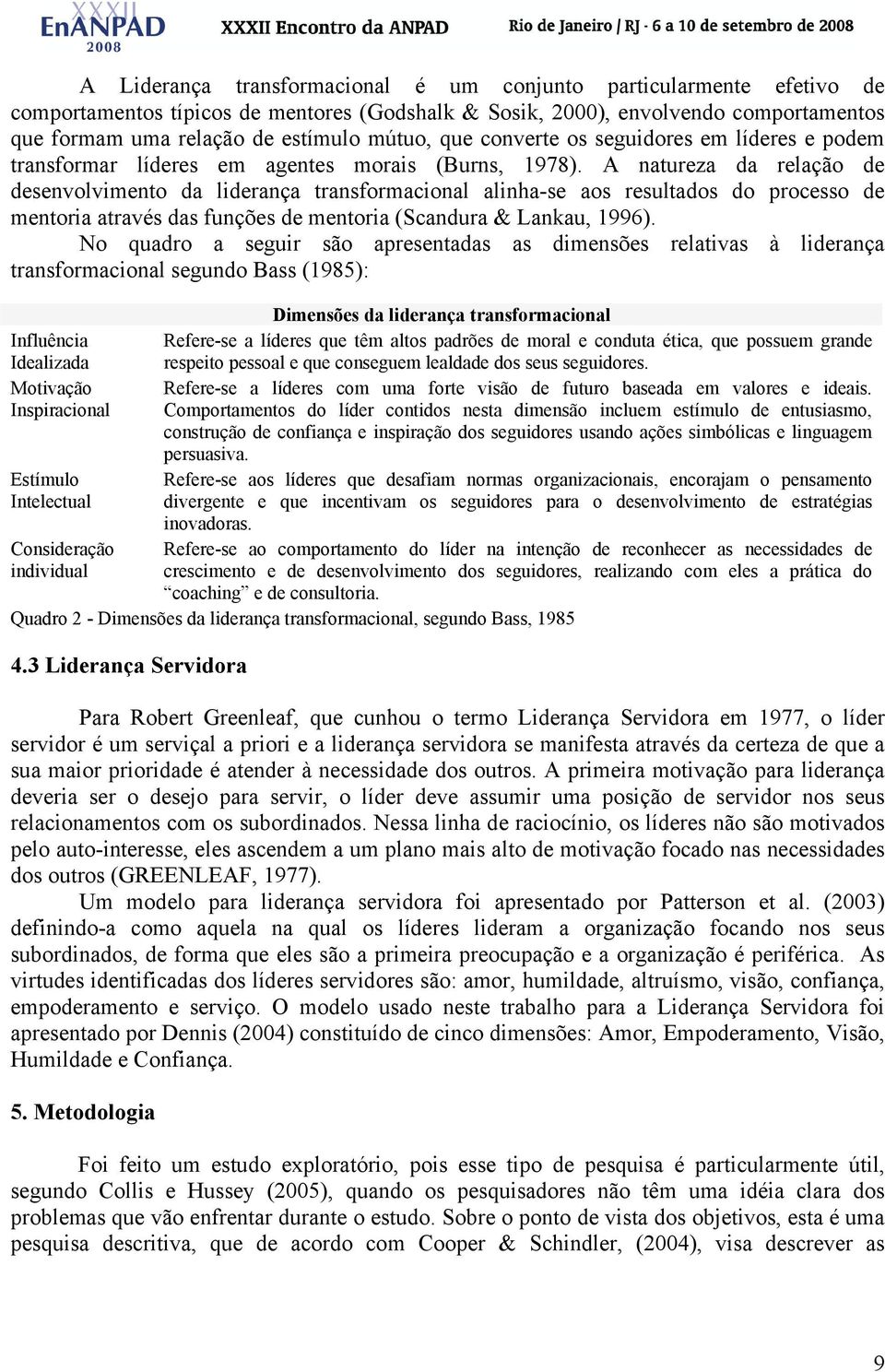 A natureza da relação de desenvolvimento da liderança transformacional alinha-se aos resultados do processo de mentoria através das funções de mentoria (Scandura & Lankau, 1996).