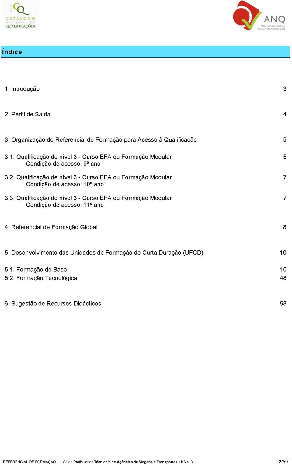 Referencial de Formação Global 8 5. Desenvolvimento das Unidades de Formação de Curta Duração (UFCD) 10 5.1. Formação de Base 10 5.2. Formação Tecnológica 48 6.