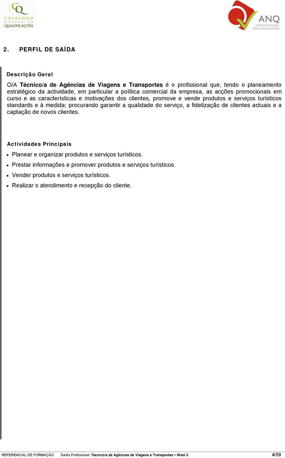 serviço, a fidelização de clientes actuais e a captação de novos clientes. Actividades Principais Planear e organizar produtos e serviços turísticos.