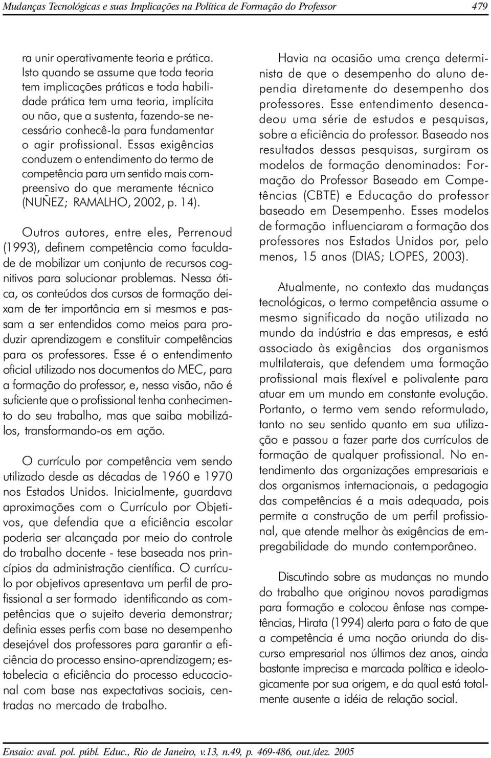 profissional. Essas exigências conduzem o entendimento do termo de competência para um sentido mais compreensivo do que meramente técnico (NUÑEZ; RAMALHO, 2002, p. 14).