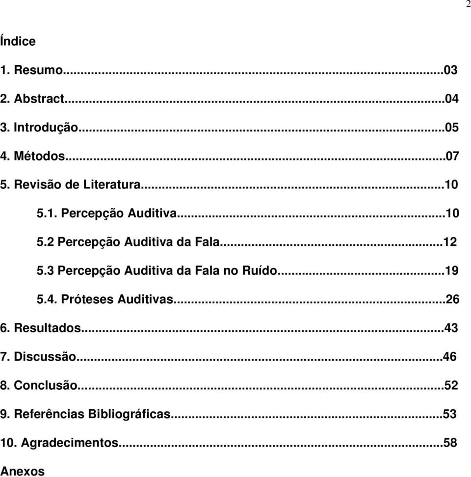 3 Percepção Auditiva da Fala no Ruído...19 5.4. Próteses Auditivas...26 6. Resultados...43 7.