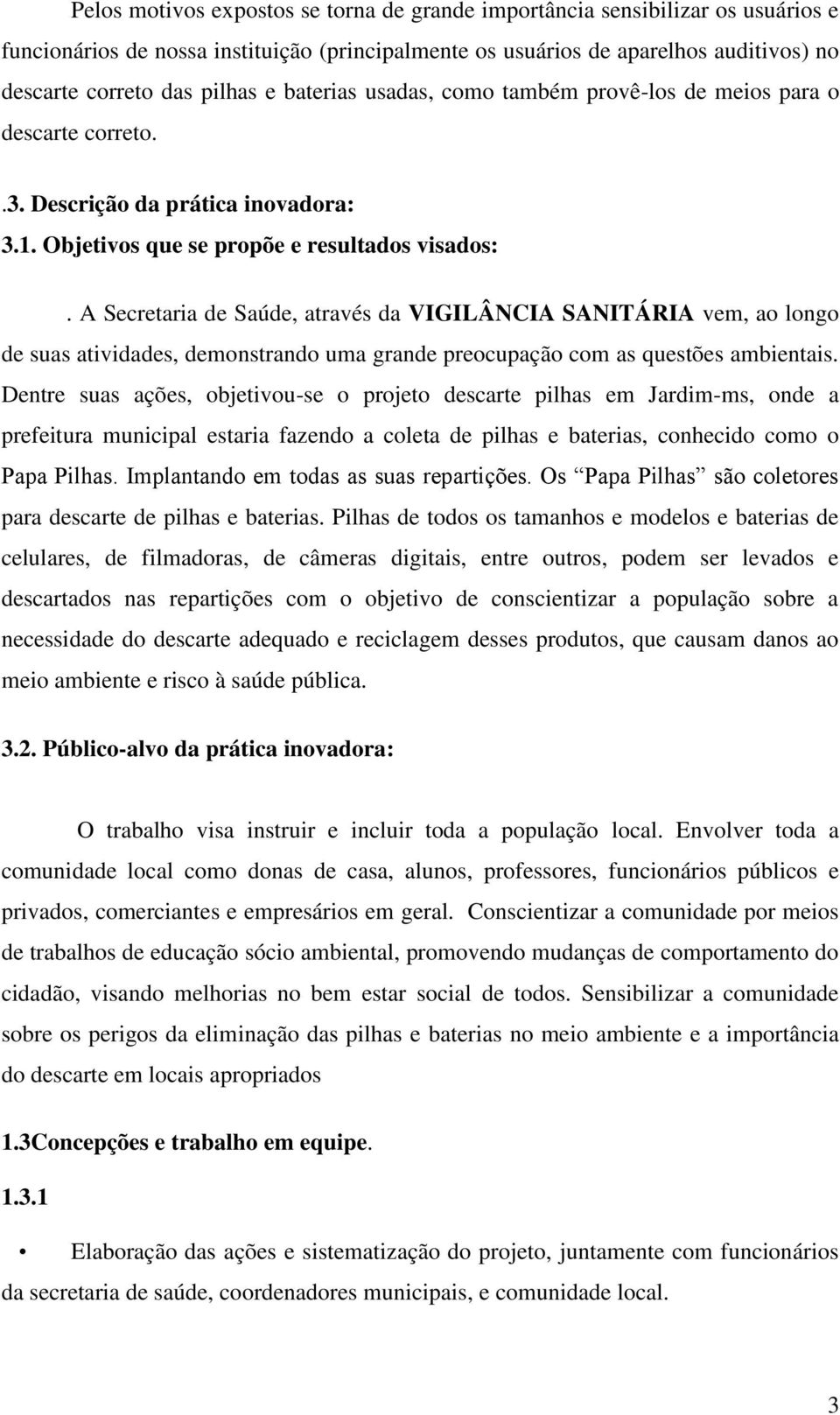 A Secretaria de Saúde, através da VIGILÂNCIA SANITÁRIA vem, ao longo de suas atividades, demonstrando uma grande preocupação com as questões ambientais.