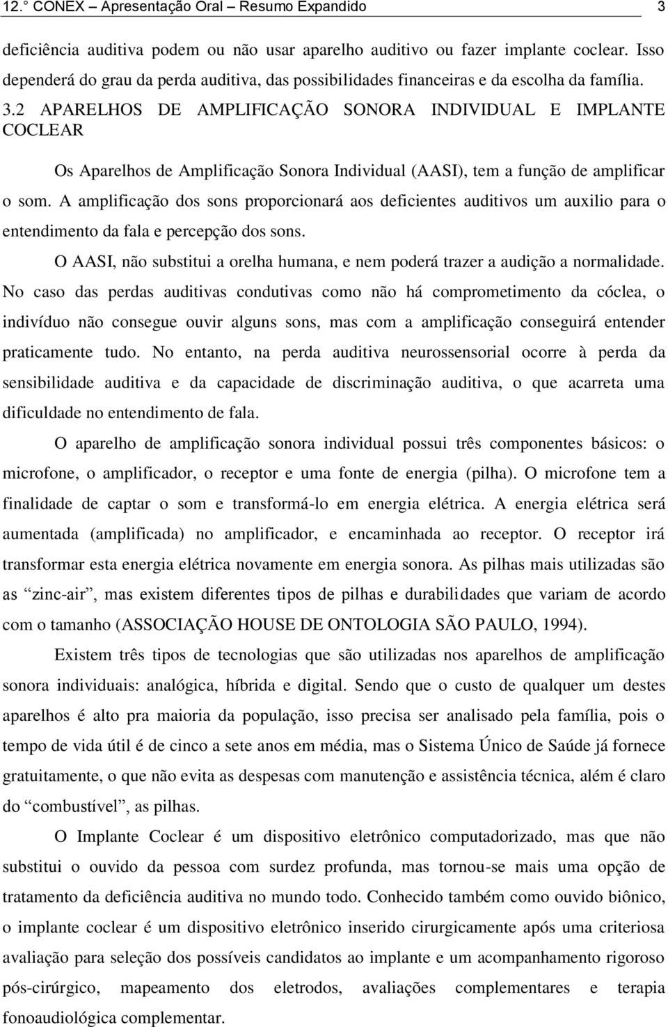 2 APARELHOS DE AMPLIFICAÇÃO SONORA INDIVIDUAL E IMPLANTE COCLEAR Os Aparelhos de Amplificação Sonora Individual (AASI), tem a função de amplificar o som.