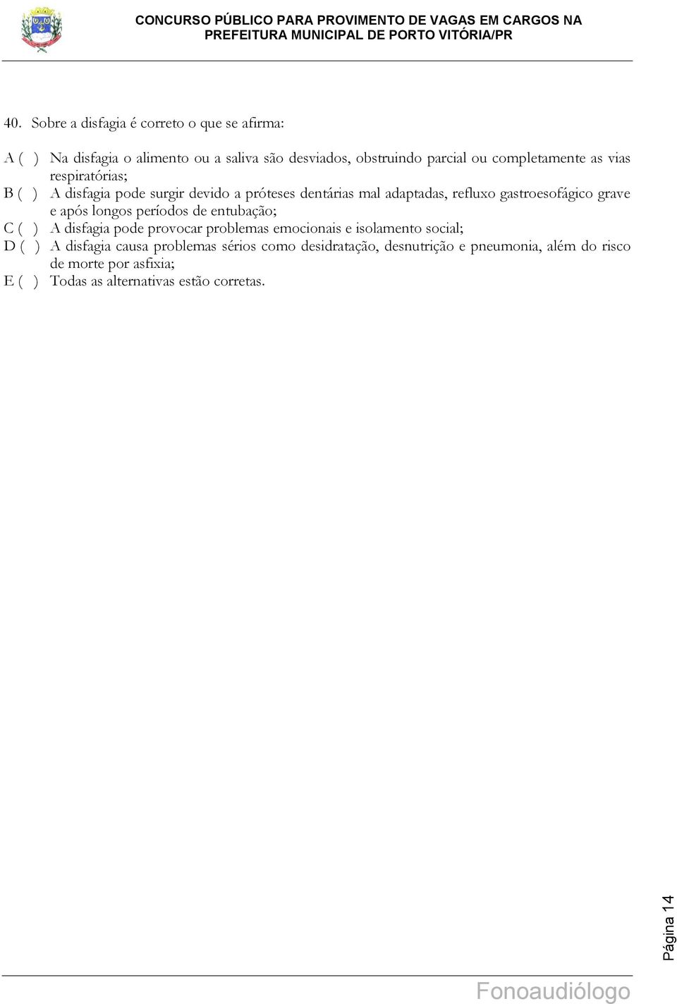 grave e após longos períodos de entubação; C ( ) A disfagia pode provocar problemas emocionais e isolamento social; D ( ) A disfagia