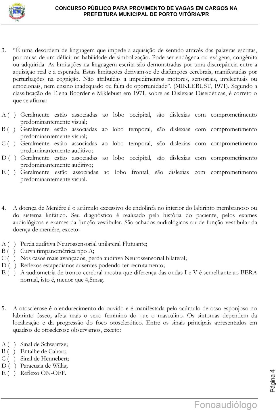 Estas limitações derivam-se de disfunções cerebrais, manifestadas por perturbações na cognição.