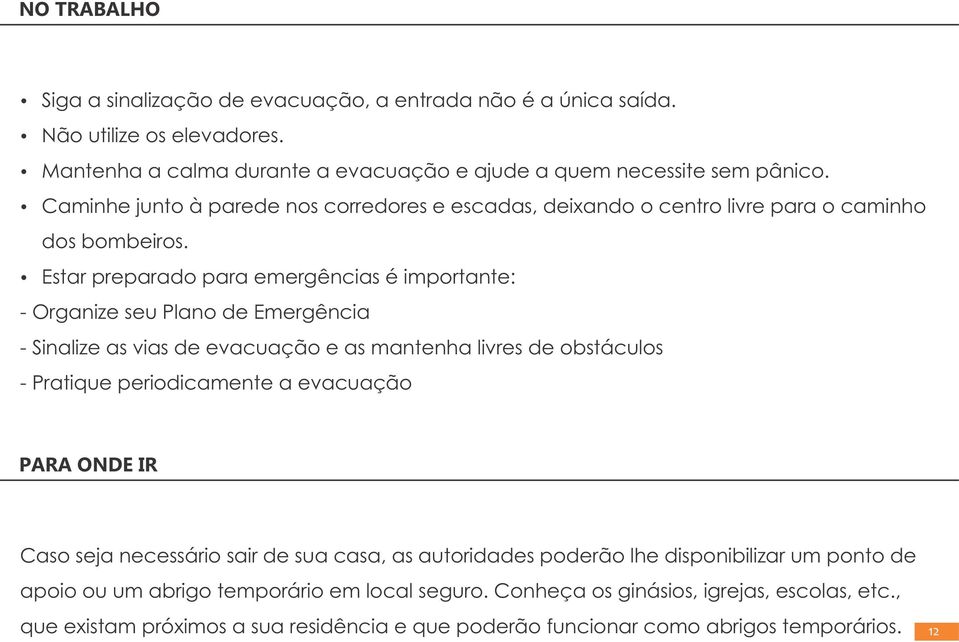 Estar preparado para emergências é importante: - Organize seu Plano de Emergência - Sinalize as vias de evacuação e as mantenha livres de obstáculos - Pratique periodicamente a evacuação