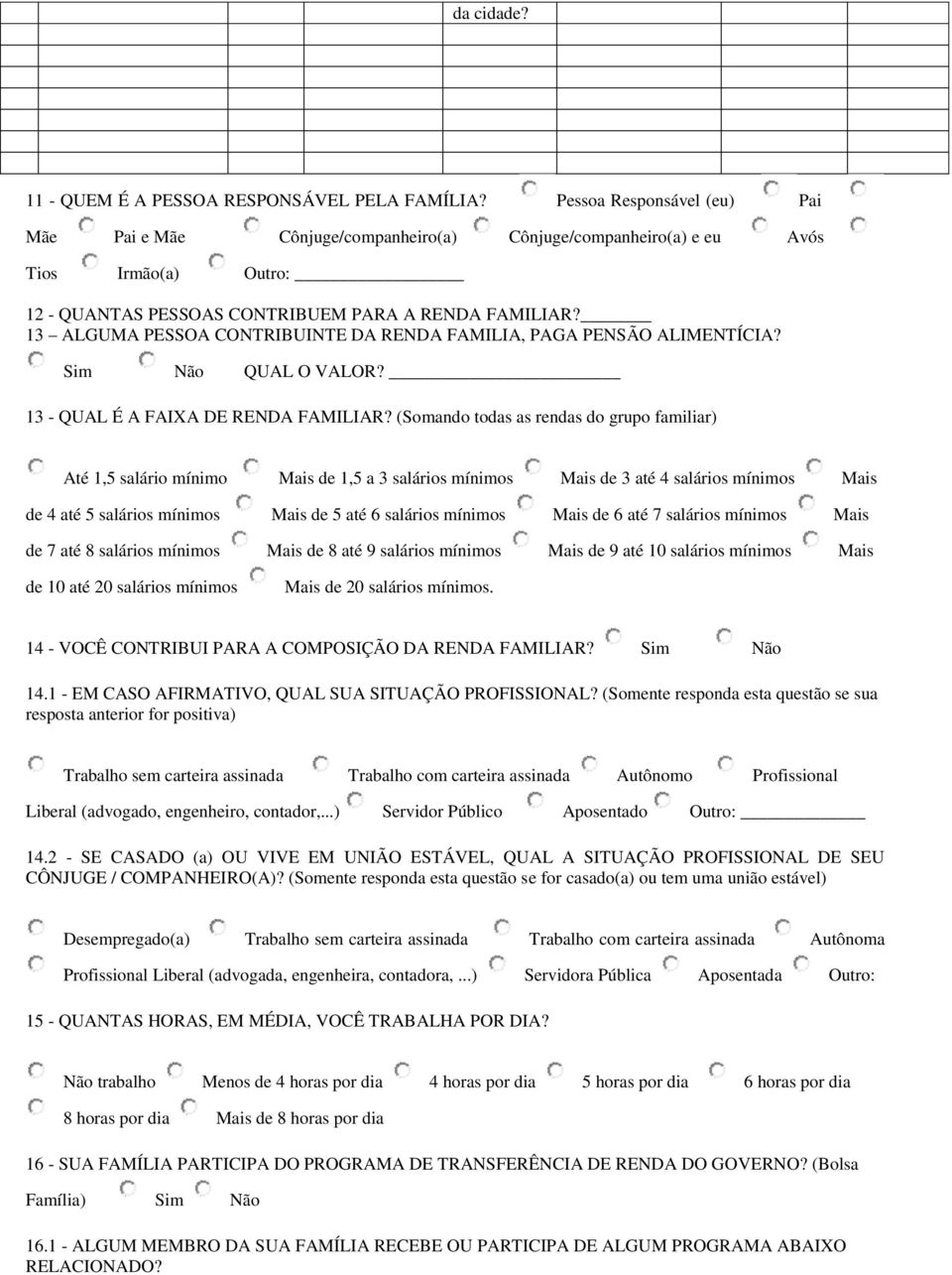 13 ALGUMA PESSOA CONTRIBUINTE DA RENDA FAMILIA, PAGA PENSÃO ALIMENTÍCIA? Sim Não QUAL O VALOR? 13 - QUAL É A FAIXA DE RENDA FAMILIAR?