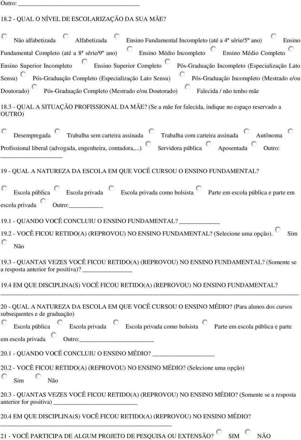 Incompleto Ensino Superior Completo Pós-Graduação Incompleto (Especialização Lato Sensu) Pós-Graduação Completo (Especialização Lato Sensu) Pós-Graduação Incompleto (Mestrado e/ou Doutorado)