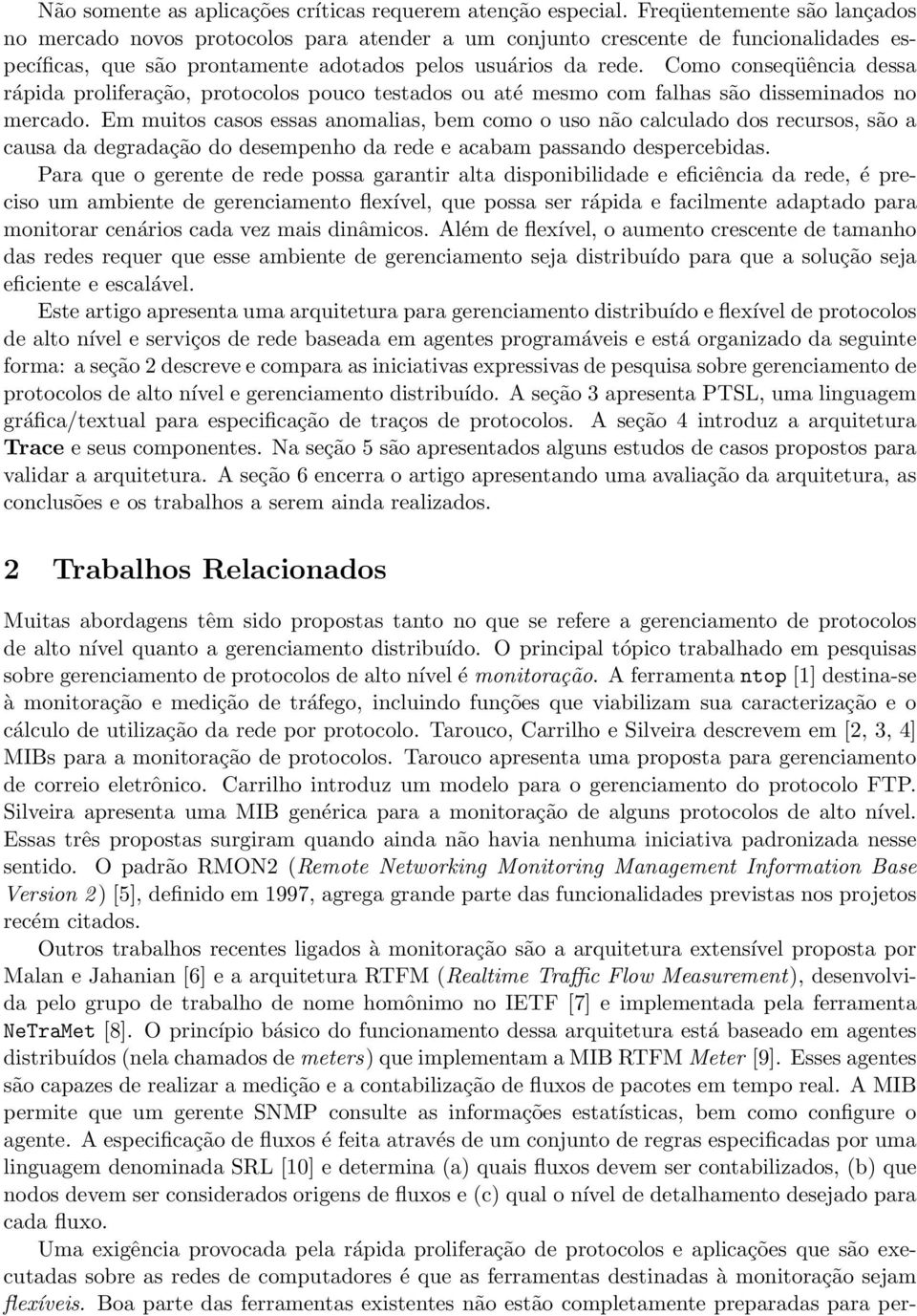 Como conseqüência dessa rápida proliferação, protocolos pouco testados ou até mesmo com falhas são disseminados no mercado.