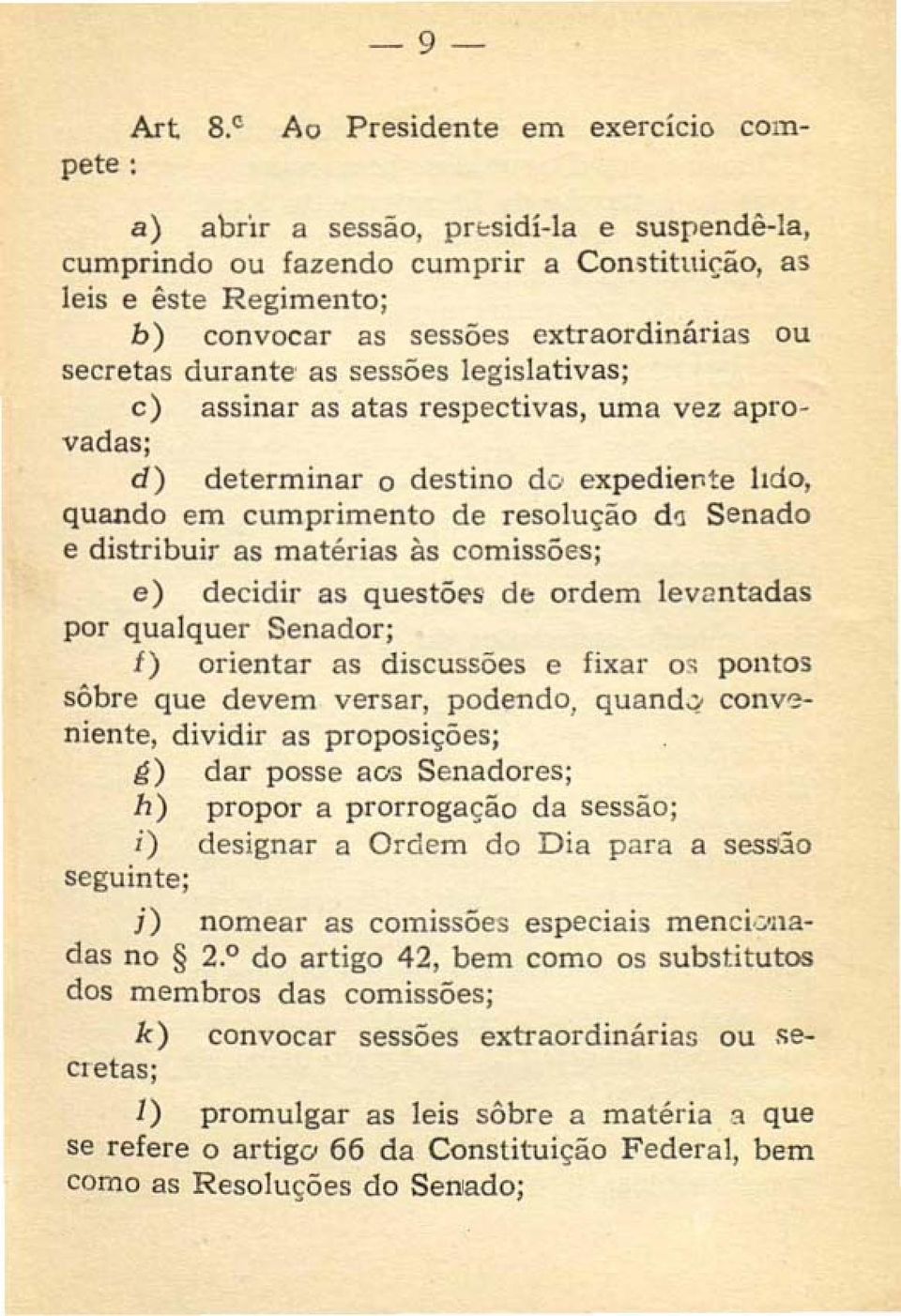 secretas durante as sessões legislativas; c) assinar as atas respectivas, urna vez aprovadas; d) determinar o destino do expediet'lte lido, quando em cumprimento de resolução d~ Senado e distribuir