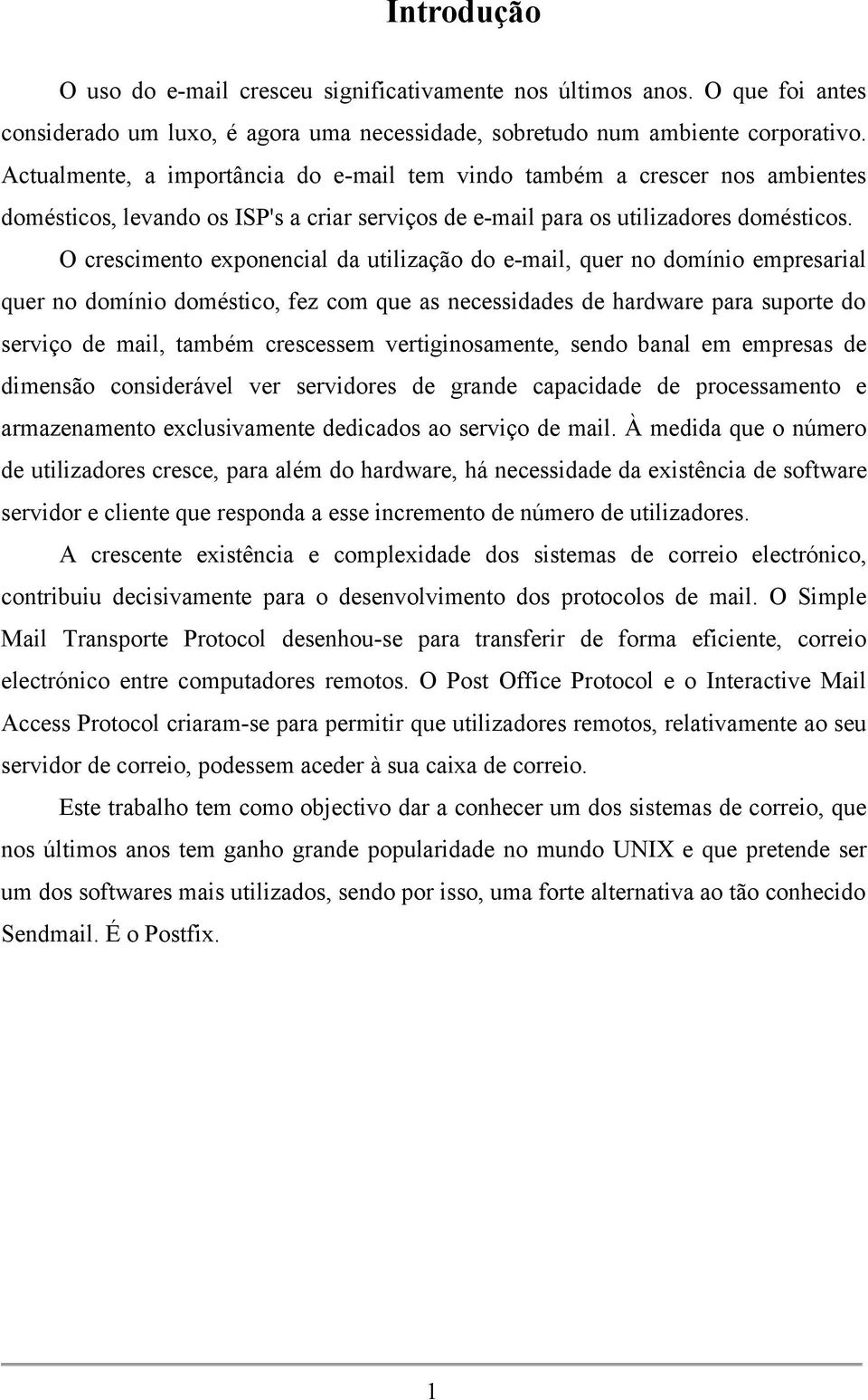 O crescimento exponencial da utilização do e-mail, quer no domínio empresarial quer no domínio doméstico, fez com que as necessidades de hardware para suporte do serviço de mail, também crescessem