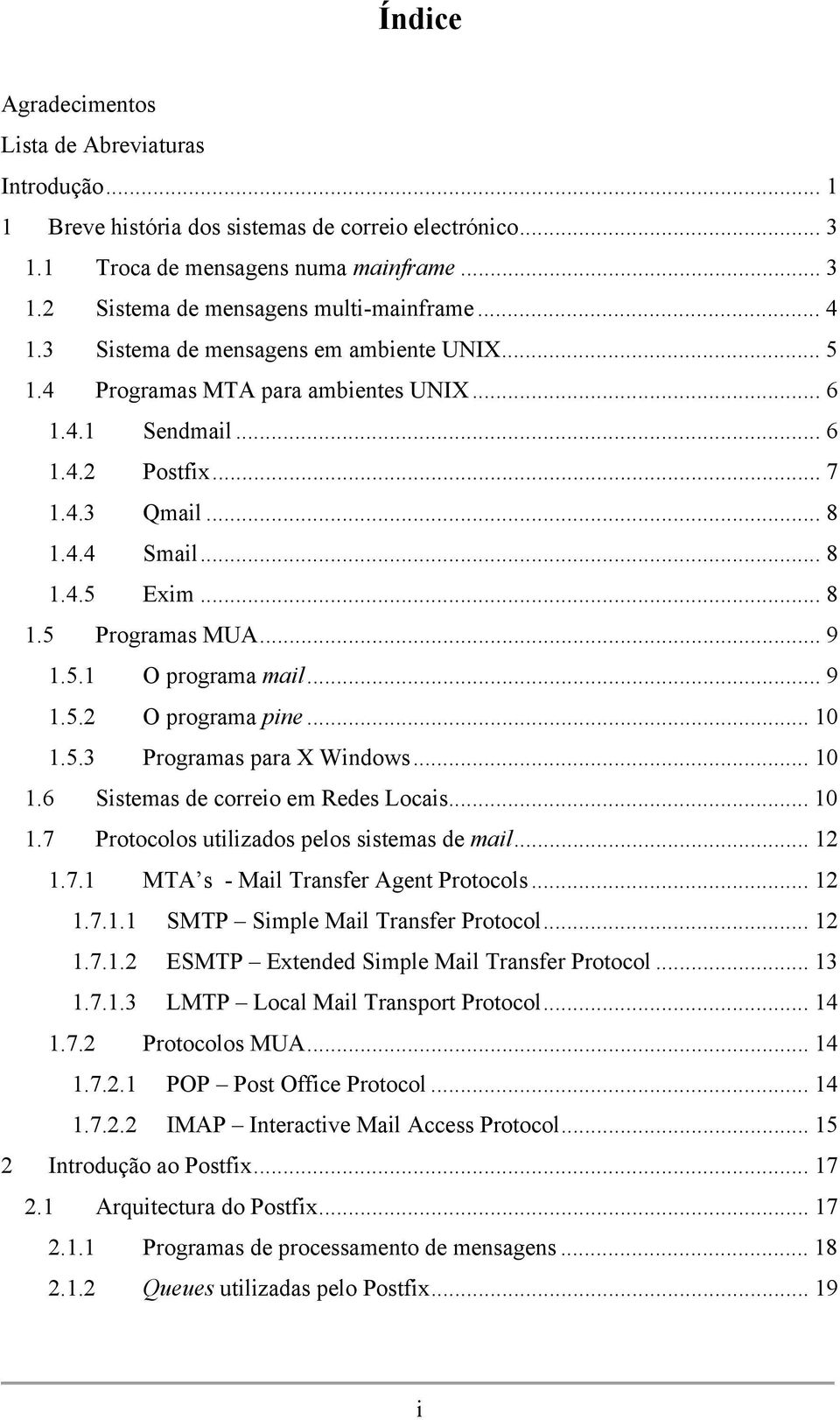 5.1 O programa mail...9 1.5.2 O programa pine...10 1.5.3 Programas para X Windows...10 1.6 Sistemas de correio em Redes Locais...10 1.7 Protocolos utilizados pelos sistemas de mail...12 1.7.1 MTA s - Mail Transfer Agent Protocols.