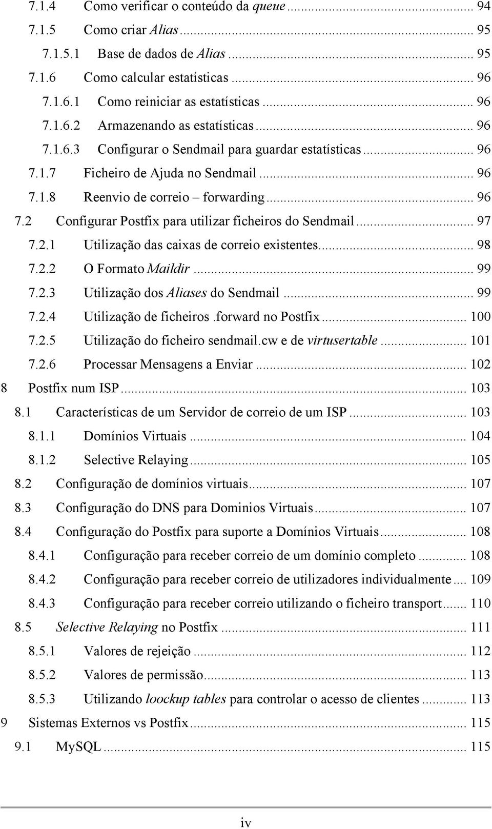 ..97 7.2.1 Utilização das caixas de correio existentes...98 7.2.2 O Formato Maildir...99 7.2.3 Utilização dos Aliases do Sendmail...99 7.2.4 Utilização de ficheiros.forward no Postfix...100 7.2.5 Utilização do ficheiro sendmail.