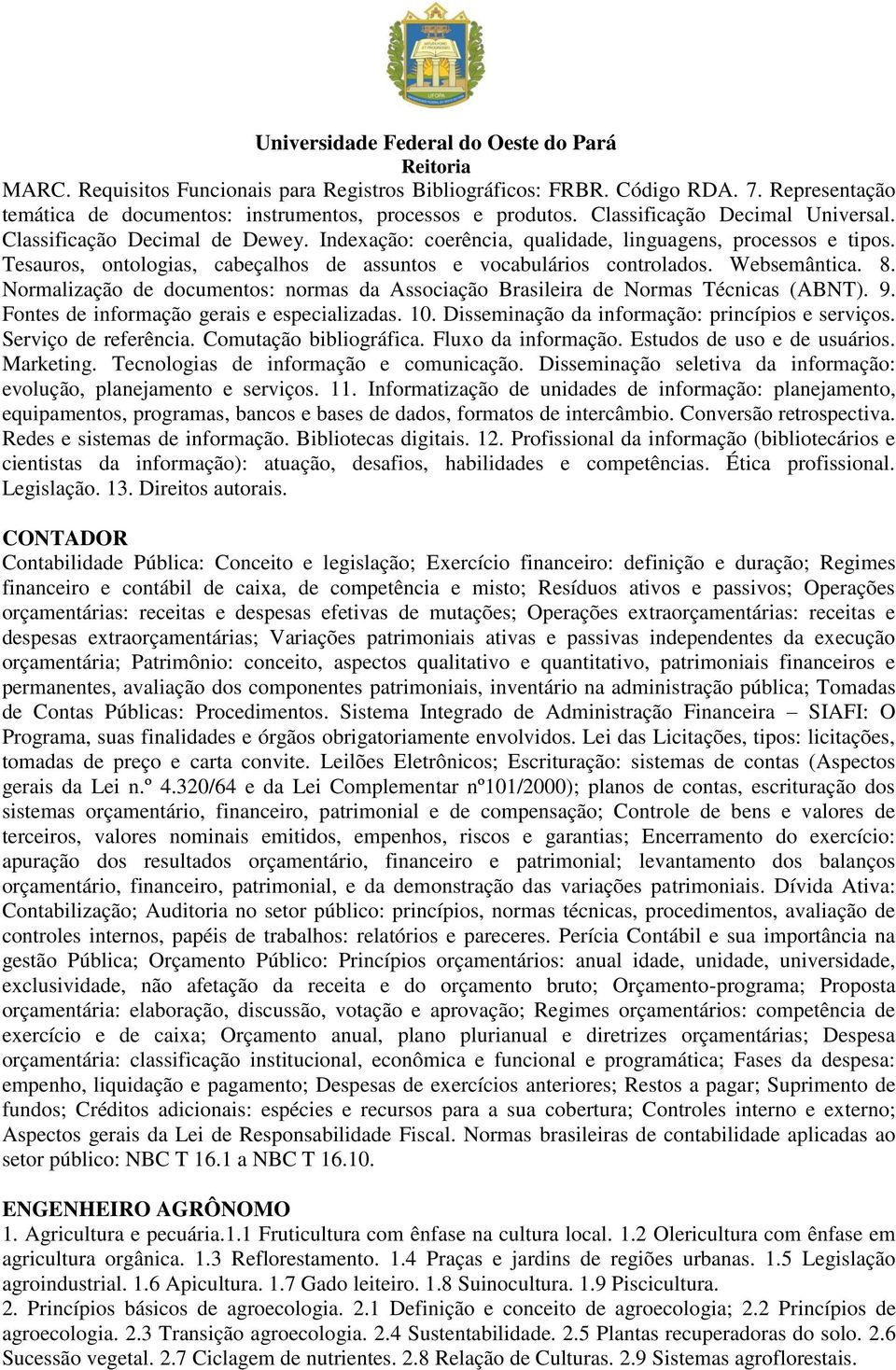 Normalização de documentos: normas da Associação Brasileira de Normas Técnicas (ABNT). 9. Fontes de informação gerais e especializadas. 10. Disseminação da informação: princípios e serviços.