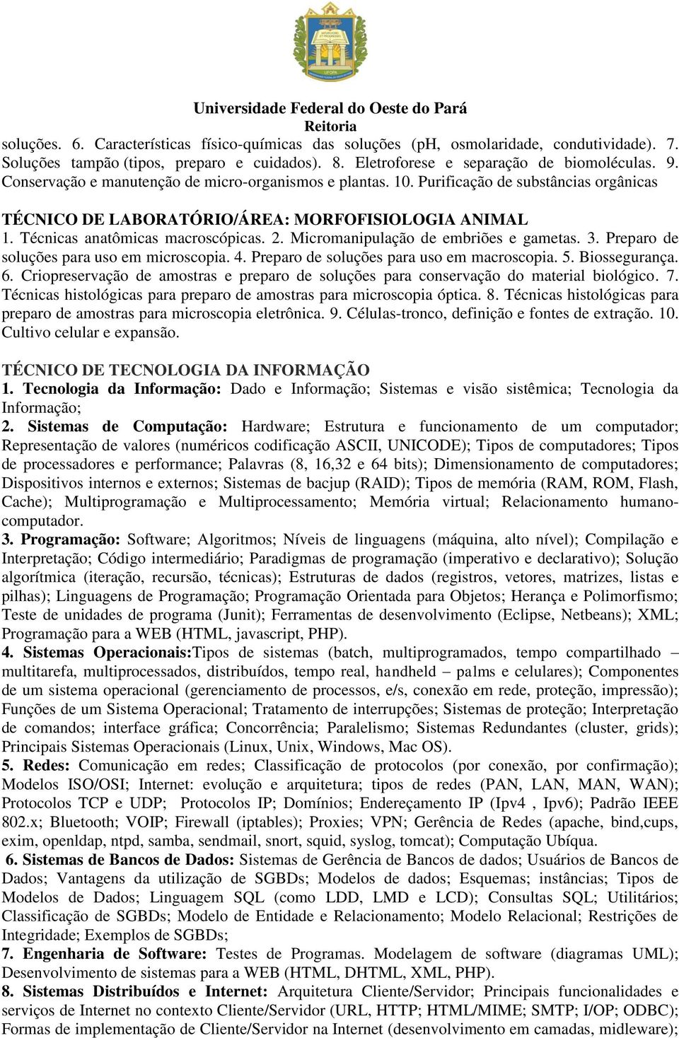 Micromanipulação de embriões e gametas. 3. Preparo de soluções para uso em microscopia. 4. Preparo de soluções para uso em macroscopia. 5. Biossegurança. 6.