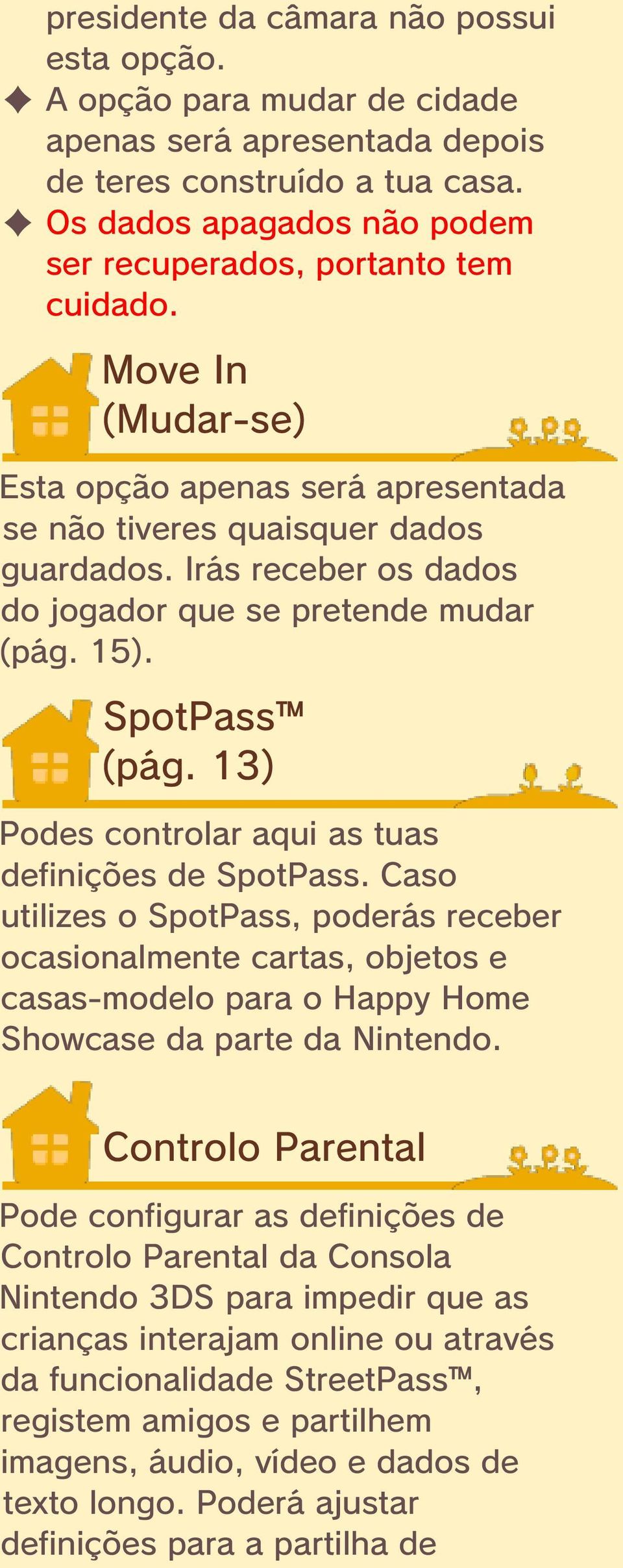Irás receber os dados do jogador que se pretende mudar (pág. 15). SpotPass (pág. 13) Podes controlar aqui as tuas definições de SpotPass.