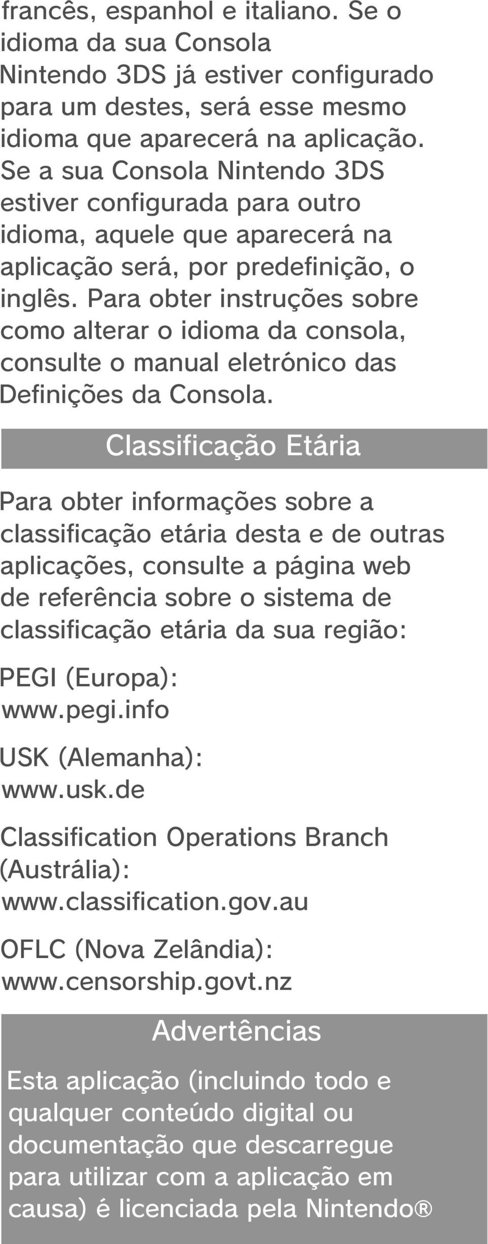 Para obter instruções sobre como alterar o idioma da consola, consulte o manual eletrónico das Definições da Consola.