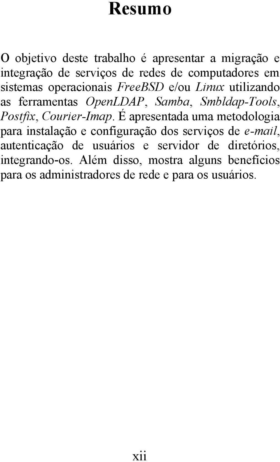 É apresentada uma metodologia para instalação e configuração dos serviços de e-mail, autenticação de usuários e