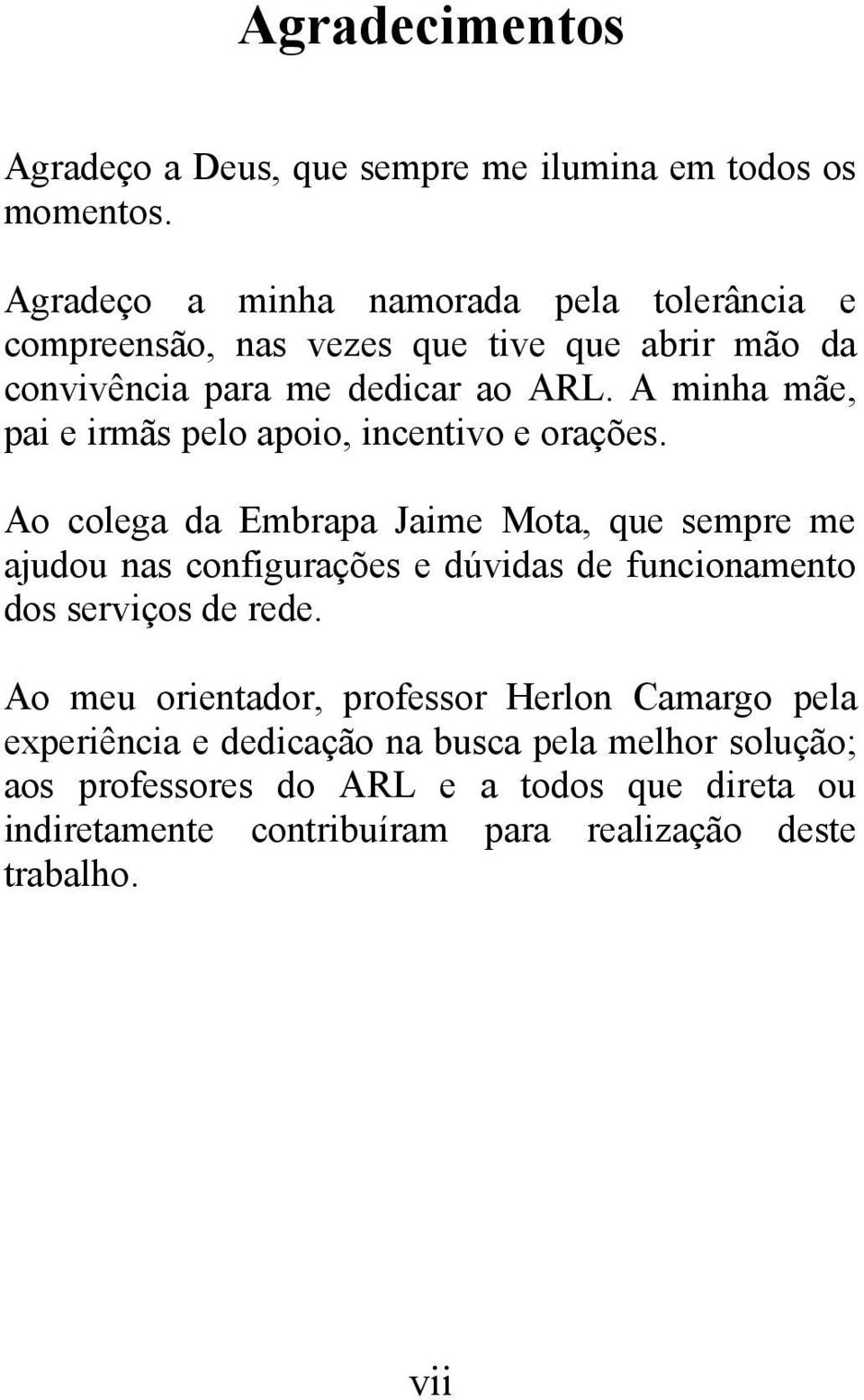 A minha mãe, pai e irmãs pelo apoio, incentivo e orações.