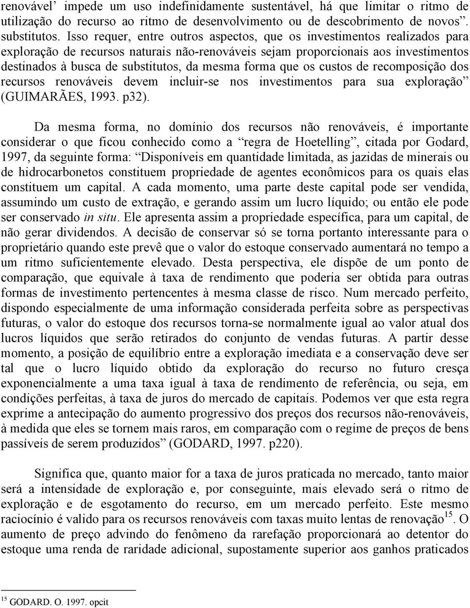 mesma forma que os custos de recomposição dos recursos renováveis devem incluir-se nos investimentos para sua exploração (GUIMARÃES, 1993. p32).