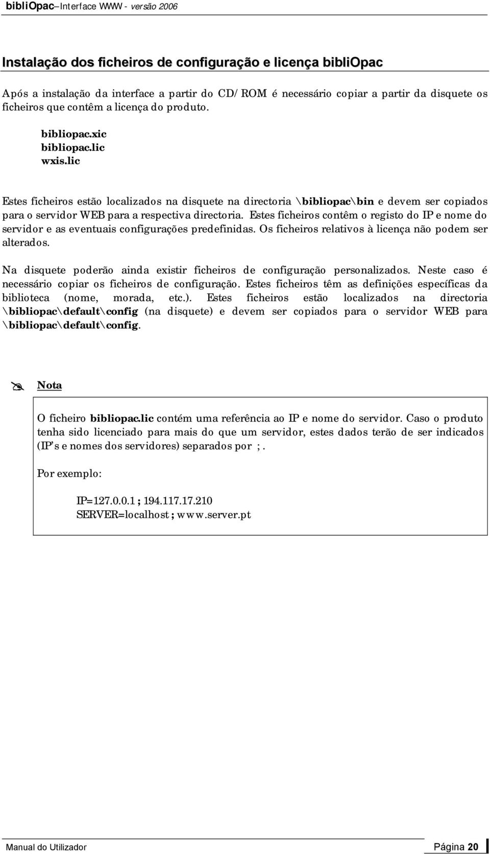 Estes ficheiros contêm o registo do IP e nome do servidor e as eventuais configurações predefinidas. Os ficheiros relativos à licença não podem ser alterados.