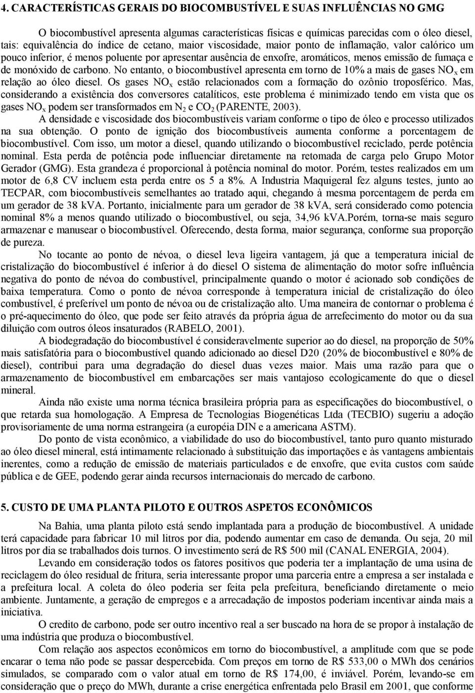 carbono. No entanto, o biocombustível apresenta em torno de 10% a mais de gases NO x em relação ao óleo diesel. Os gases NO x estão relacionados com a formação do ozônio troposférico.