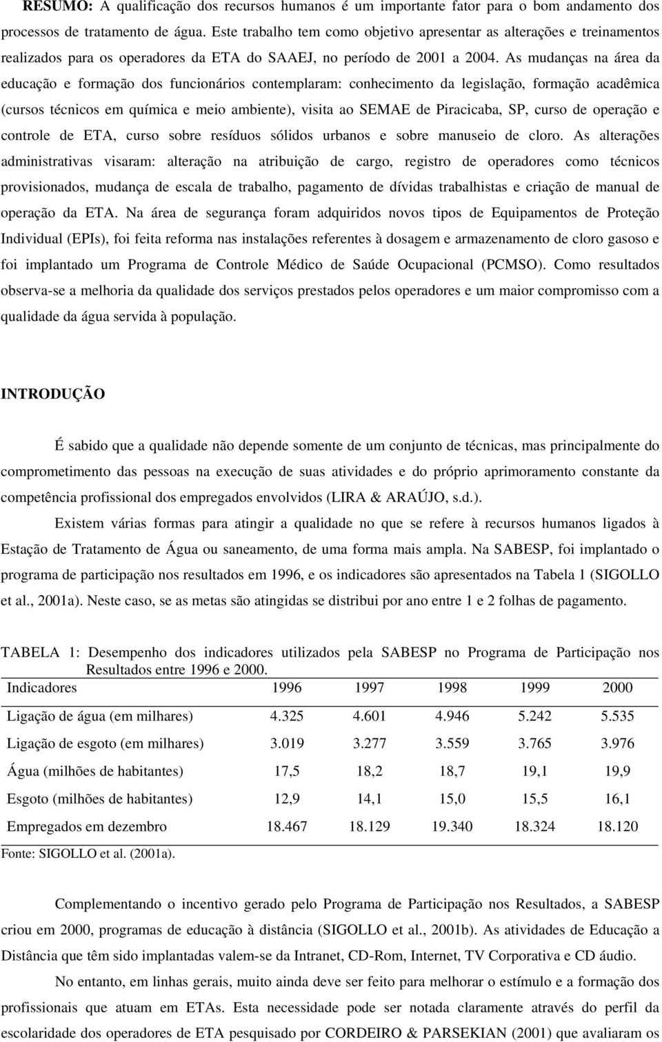 As mudanças na área da educação e formação dos funcionários contemplaram: conhecimento da legislação, formação acadêmica (cursos técnicos em química e meio ambiente), visita ao SEMAE de Piracicaba,