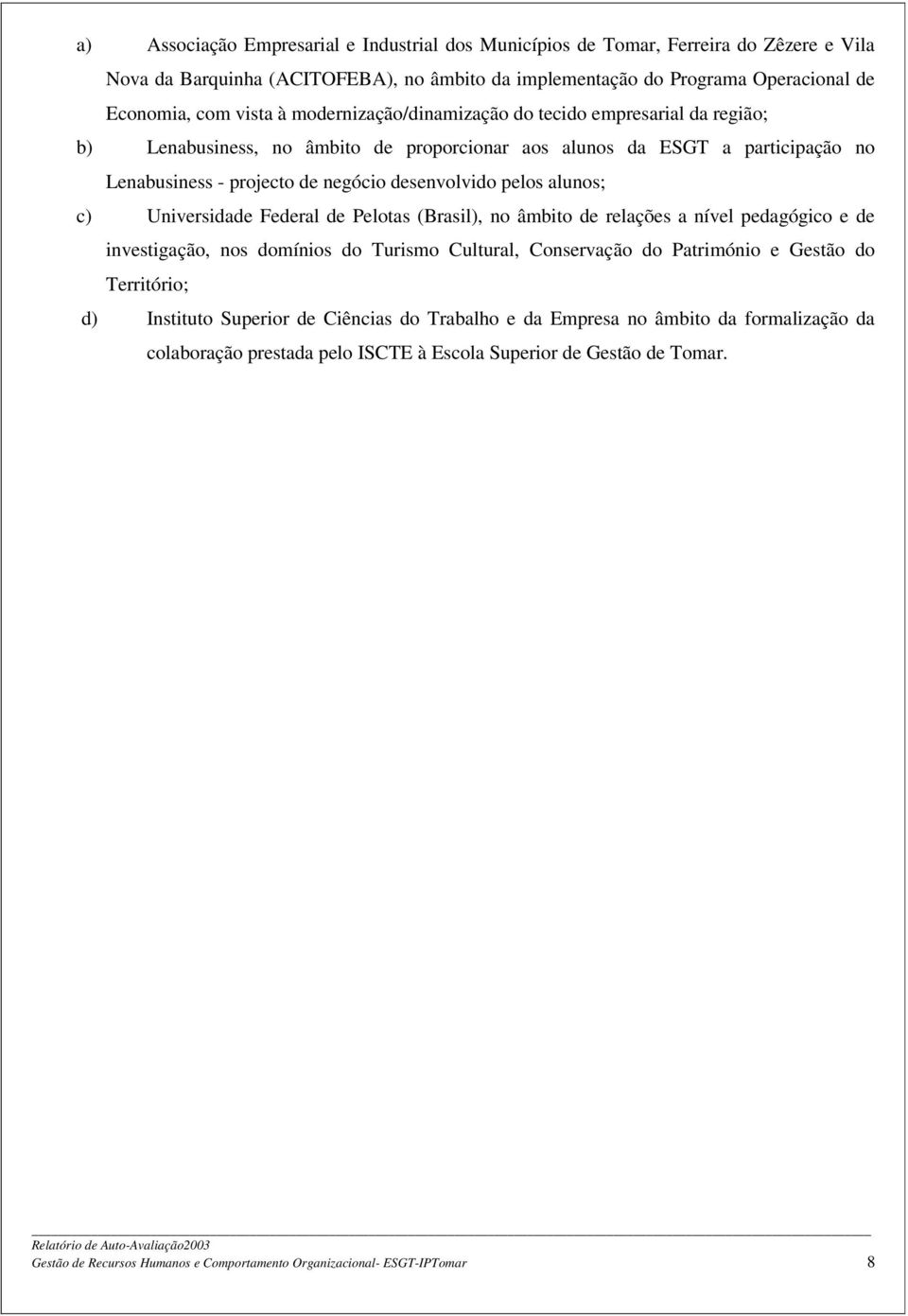 c) Universidade Federal de Pelotas (Brasil), no âmbito de relações a nível pedagógico e de investigação, nos domínios do Turismo Cultural, Conservação do Património e Gestão do Território; d)