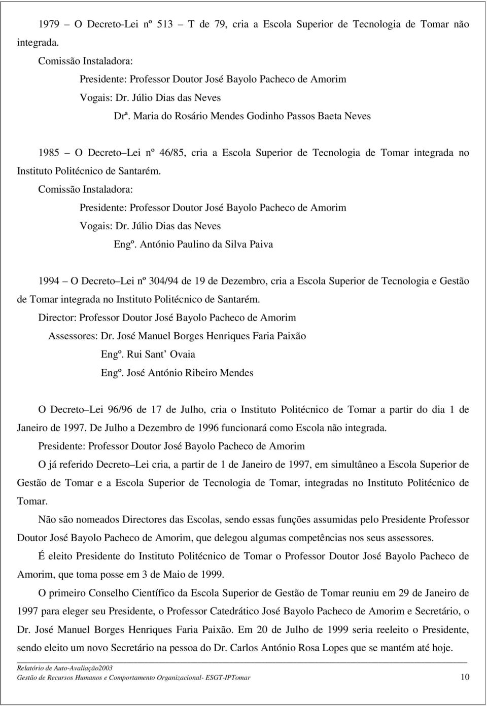 Comissão Instaladora: Presidente: Professor Doutor José Bayolo Pacheco de Amorim Vogais: Dr. Júlio Dias das Neves Engº.