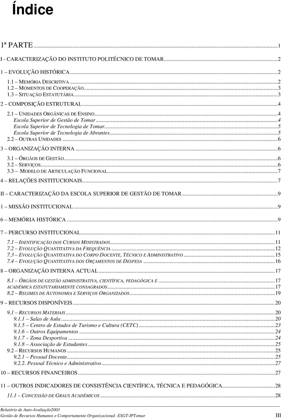 2 OUTRAS UNIDADES...6 3 ORGANIZAÇÃO INTERNA...6 3.1 ÓRGÃOS DE GESTÃO...6 3.2 SERVIÇOS...6 3.3 MODELO DE ARTICULAÇÃO FUNCIONAL...7 4 RELAÇÕES INSTITUCIONAIS.