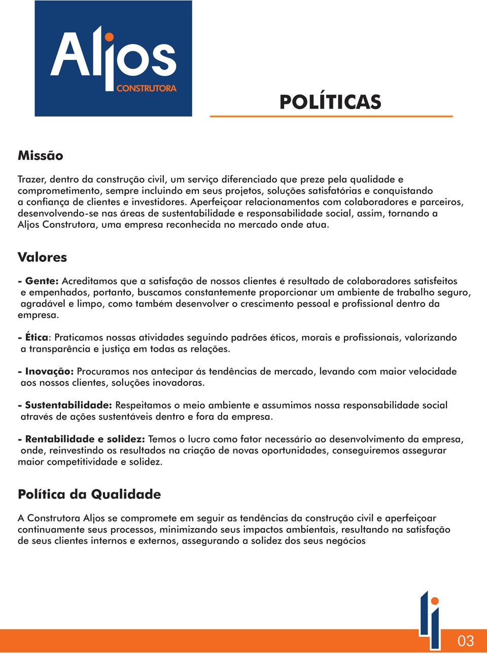 Aperfeiçoar relacionamentos com colaboradores e parceiros, desenvolvendo-se nas áreas de sustentabilidade e responsabilidade social, assim, tornando a Aljos Construtora, uma empresa reconhecida no