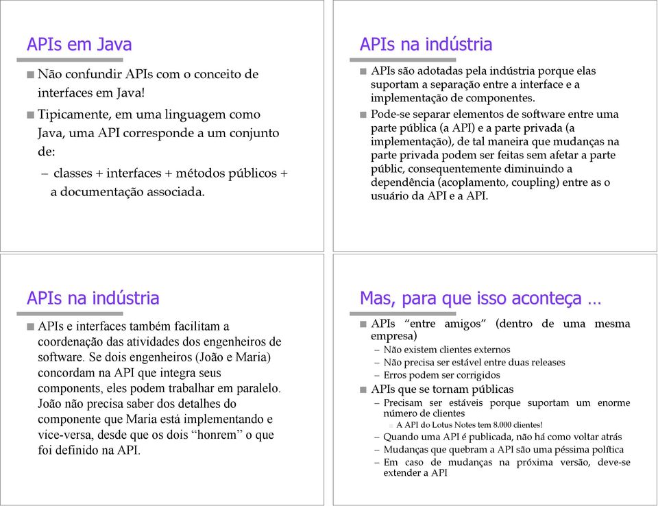 APIs são adotadas pela indústria porque elas suportam a separação entre a interface e a implementação de componentes.