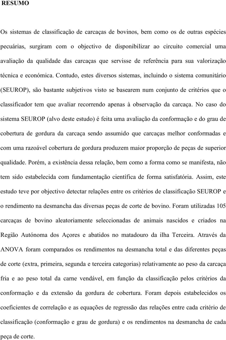 Contudo, estes diversos sistemas, incluindo o sistema comunitário (SEUROP), são bastante subjetivos visto se basearem num conjunto de critérios que o classificador tem que avaliar recorrendo apenas à