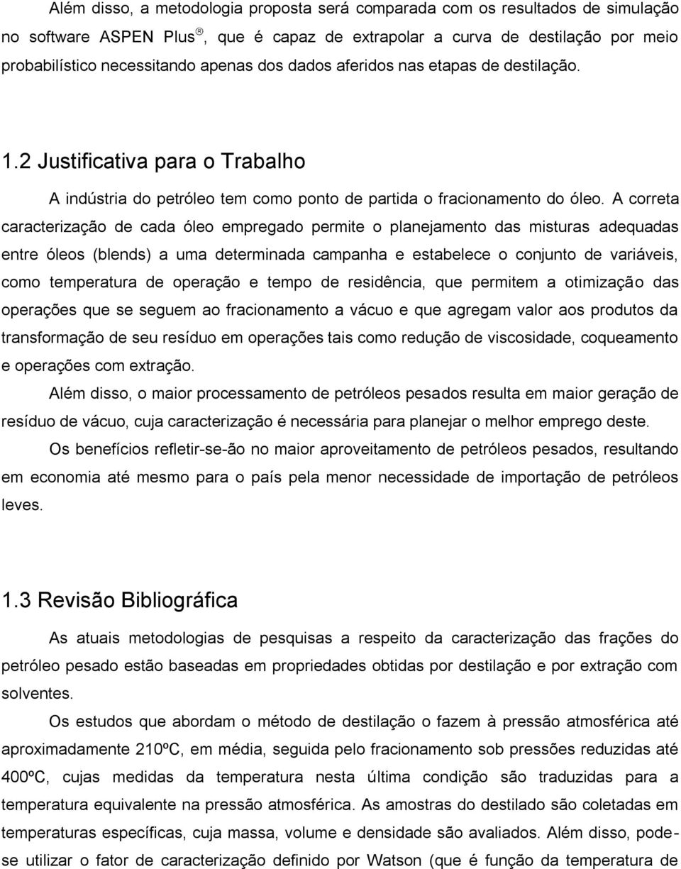 A correta caracterização de cada óleo empregado permite o planejamento das misturas adequadas entre óleos (blends) a uma determinada campanha e estabelece o conjunto de variáveis, como temperatura de