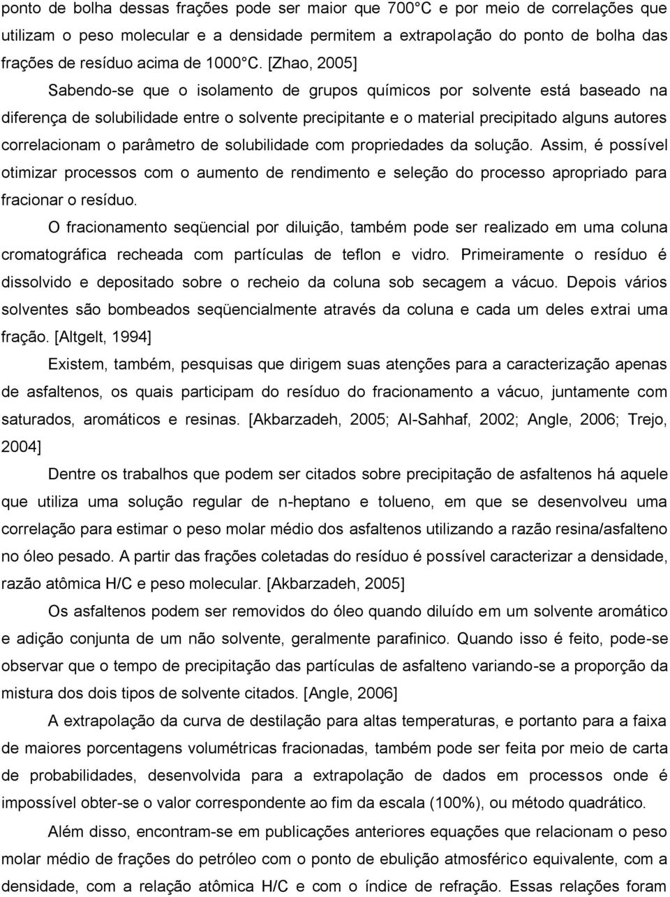 [Zhao, 2005] Sabendo-se que o isolamento de grupos químicos por solvente está baseado na diferença de solubilidade entre o solvente precipitante e o material precipitado alguns autores correlacionam